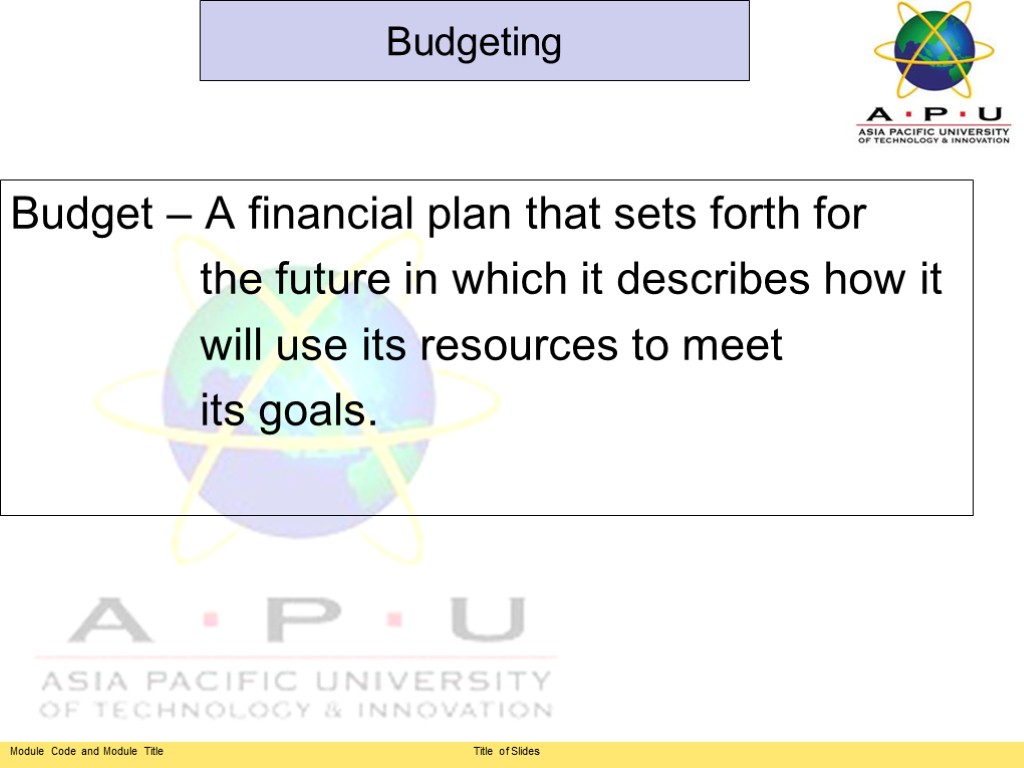 Budget – A financial plan that sets forth for the future in which it